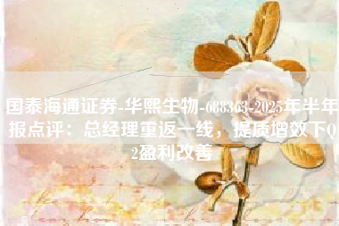 国泰海通证券-华熙生物-688363-2025年半年报点评：总经理重返一线，提质增效下Q2盈利改善