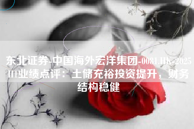 东北证券-中国海外宏洋集团-0081.HK-2025H1业绩点评：土储充裕投资提升，财务结构稳健