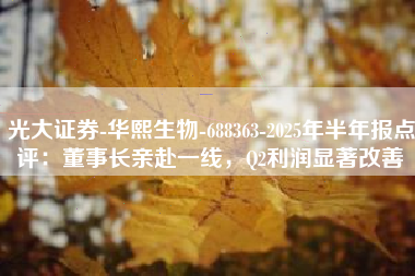 光大证券-华熙生物-688363-2025年半年报点评：董事长亲赴一线，Q2利润显著改善