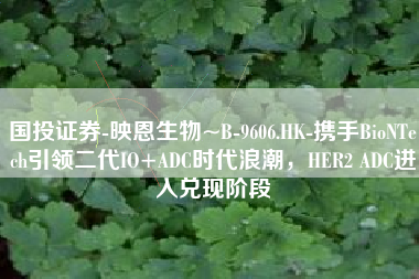 国投证券-映恩生物~B-9606.HK-携手BioNTech引领二代IO+ADC时代浪潮，HER2 ADC进入兑现阶段