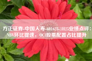 方正证券-中国人寿-601628-1H25业绩点评:NBV环比提速,OCI股票配置占比提升 方正证券-中国人寿-601628-1H25业绩点评:NBV环比提速,OCI股票配置占比提升