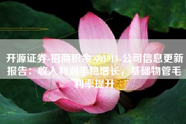 开源证券-招商积余-001914-公司信息更新报告：收入利润平稳增长，基础物管毛利率提升