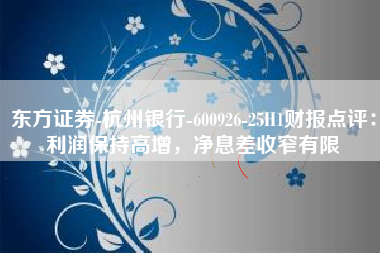 东方证券-杭州银行-600926-25H1财报点评：利润保持高增，净息差收窄有限