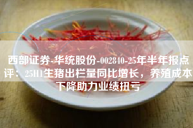 西部证券-华统股份-002840-25年半年报点评：25H1生猪出栏量同比增长，养殖成本下降助力业绩扭亏