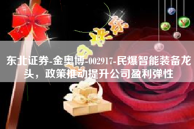东北证券-金奥博-002917-民爆智能装备龙头，政策推动提升公司盈利弹性