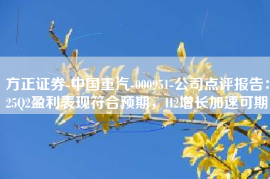 方正证券-中国重汽-000951-公司点评报告：25Q2盈利表现符合预期，H2增长加速可期