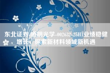 东北证券-道明光学-002632-25H1业绩稳健增长，探索新材料领域新机遇
