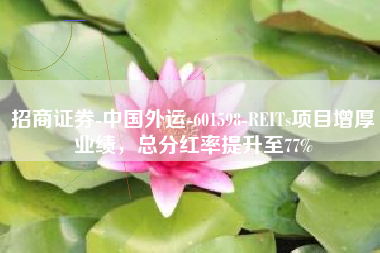 招商证券-中国外运-601598-REITs项目增厚业绩，总分红率提升至77%