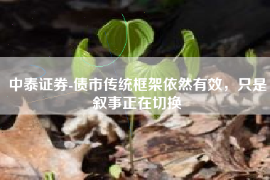 中泰证券-债市传统框架依然有效，只是叙事正在切换