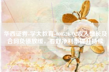 华西证券-学大教育-000526-Q2收入增长及合同负债放缓，看好净利率提升持续