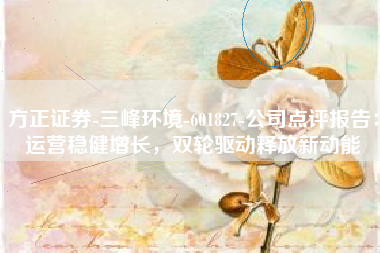方正证券-三峰环境-601827-公司点评报告：运营稳健增长，双轮驱动释放新动能