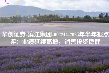 华创证券-滨江集团-002244-2025年半年报点评：业绩延续高增，销售投资稳健