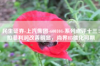 民生证券-上汽集团-600104-系列点评十三：扣非利润改善明显，尚界H5催化可期
