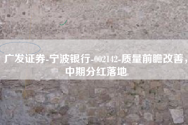 广发证券-宁波银行-002142-质量前瞻改善，中期分红落地