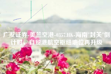 广发证券-美兰空港-0357.HK-海南