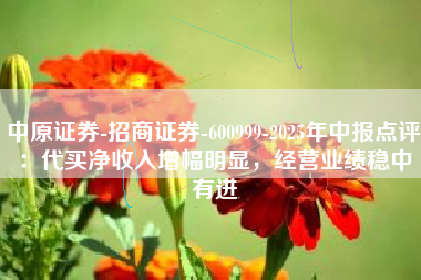 中原证券-招商证券-600999-2025年中报点评：代买净收入增幅明显，经营业绩稳中有进