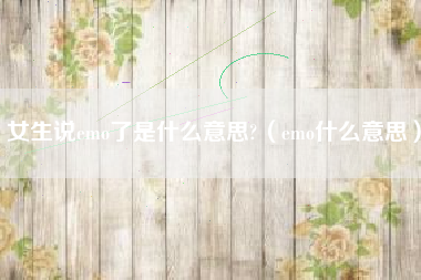 女生说emo了是什么意思?（emo什么意思）