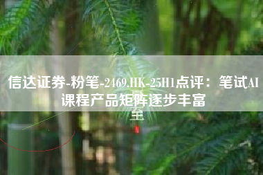 信达证券-粉笔-2469.HK-25H1点评：笔试AI课程产品矩阵逐步丰富